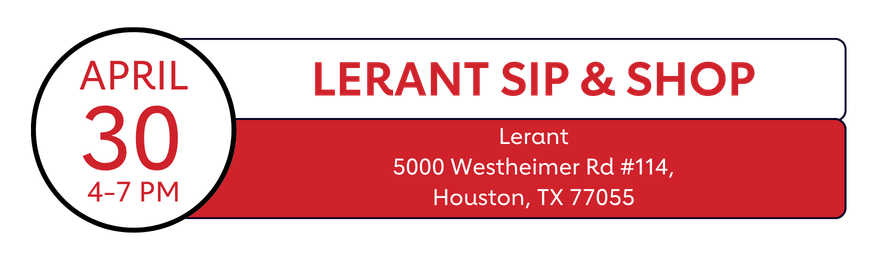 April 30, 4-7 PM| Lerant Sip and Shop| Lerant, 5000 Westheimer Rd #114, Houston, TX 77055