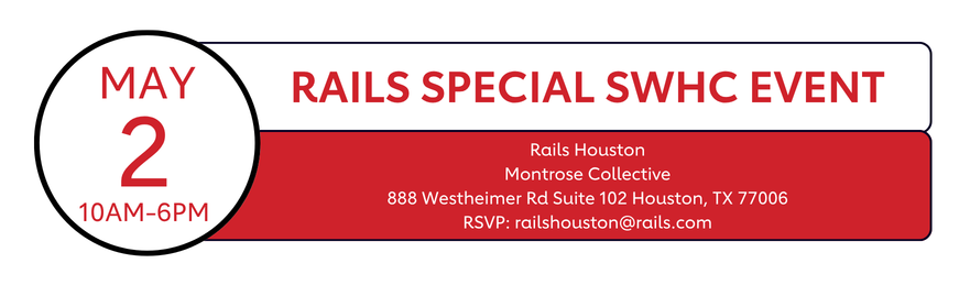 May 2 10AM-6PM | Rails Special SWHC Event | Rails Houston, Montrose Collective, 888 Westheimer Rd, Suite 102 Houston, TX 77006 | RSVP: railshouston@rails.com