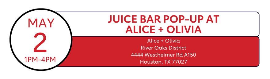 May 2 | Juice Bar Pop-Up at Alice + Olivia | Alice + Olivia, River Oaks District, 4444 Westheimer Rd A150 Houston, TX 77027