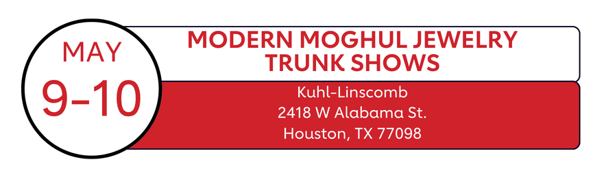 May 9-10| Modern Moghul Jewelry Trunk Shows| Kuhl-Linscomb
2418 W Alabama St.
Houston, TX 77098