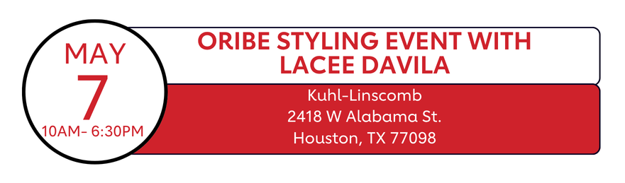 May 7 10AM-6:30PM| ORIBE STYLING EVENT WITH LACEE DAVILA | Kuhl-Linscomb
2418 W Alabama St.
Houston, TX 77098